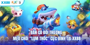 Bắn Cá Đổi Thưởng - Mẹo Chơi “Lụm Thóc” Cực Đỉnh Tại XX88