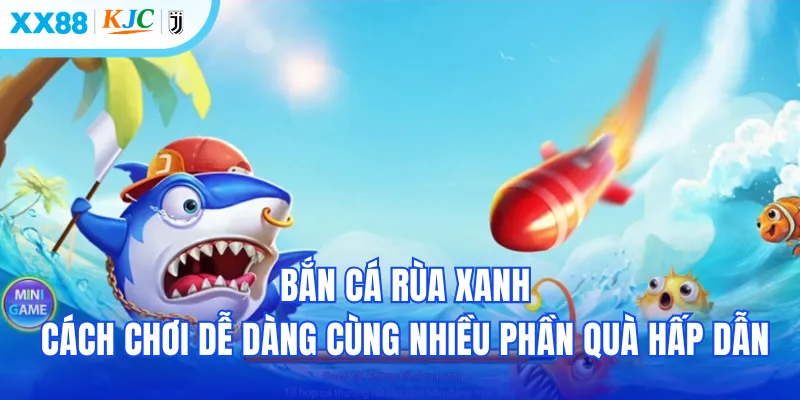 Bắn cá rùa xanh XX88 với cách chơi dễ dàng cùng nhiều phần quà hấp dẫn