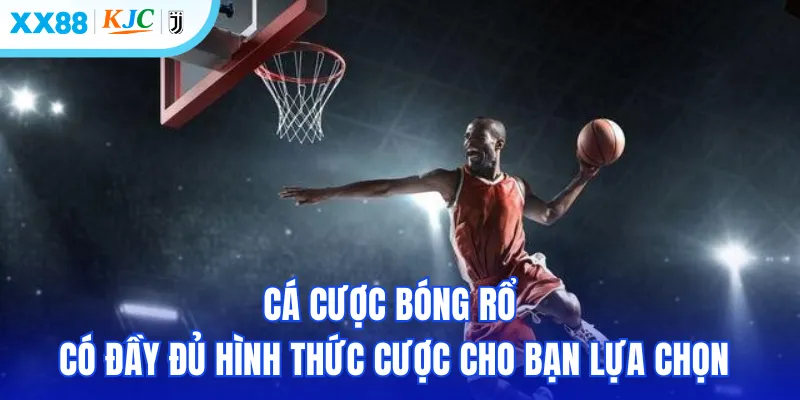 Cá cược bóng rổ có đầy đủ hình thức cược cho bạn lựa chọn