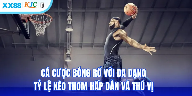 Cá cược bóng rổ vơi đa dạng tỷ lệ kèo thơm hấp dẫn và  thú vị
