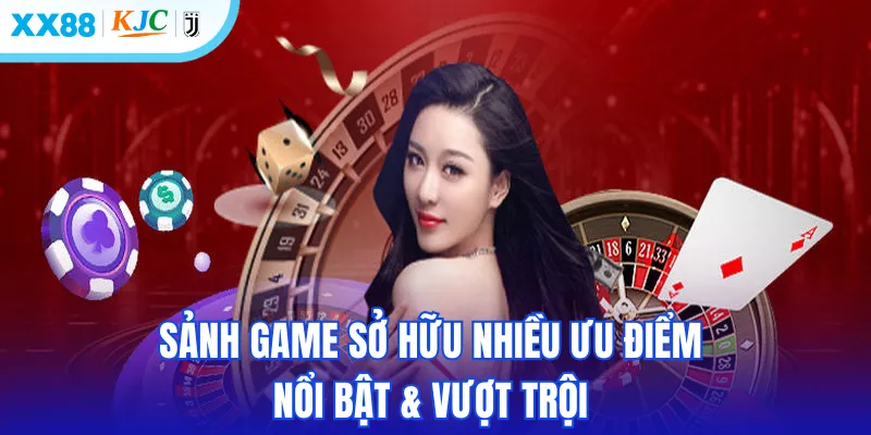Sảnh game sở hữu nhiều ưu điểm nổi bật & vượt trội 