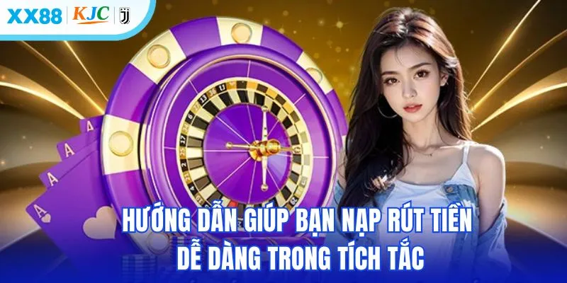 Hướng dẫn giúp bạn nạp rút tiền dễ dàng trong tích tắc