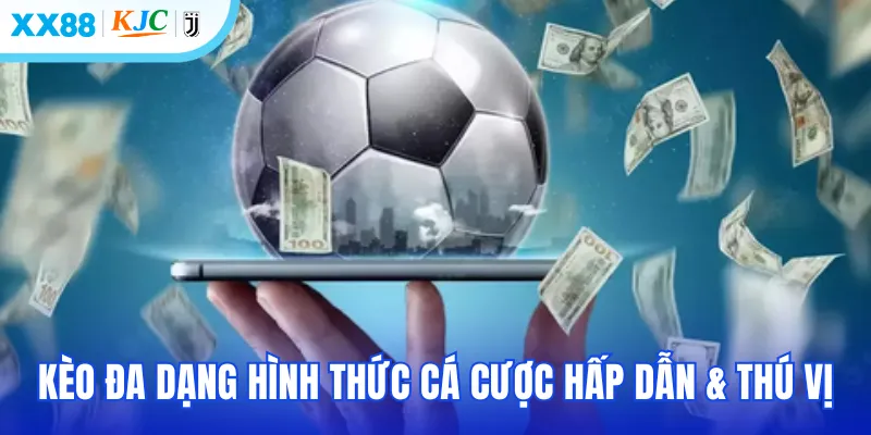 Kèo đa dạng hình thức cá cược hấp dẫn & thú vị