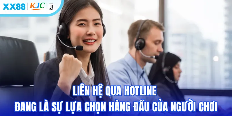Liên hệ qua hotline đang là sự lựa chọn hàng đầu của người chơi