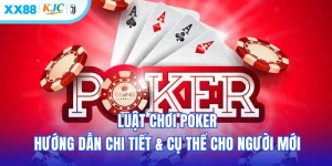 Luật Chơi Poker - Hướng Dẫn Chi Tiết & Cụ Thể Cho Người Mới Bắt Đầu