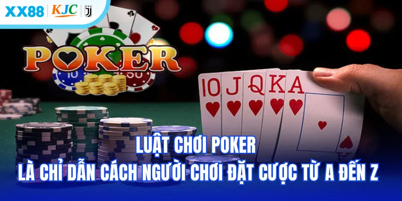 Luật chơi Poker là chỉ dẫn cách người chơi đặt cược từ A đến Z