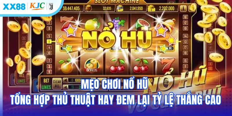 Mẹo chơi nổ hũ là tổng hợp rất nhiều thủ thuật hay đem lại tỷ lệ thắng cao