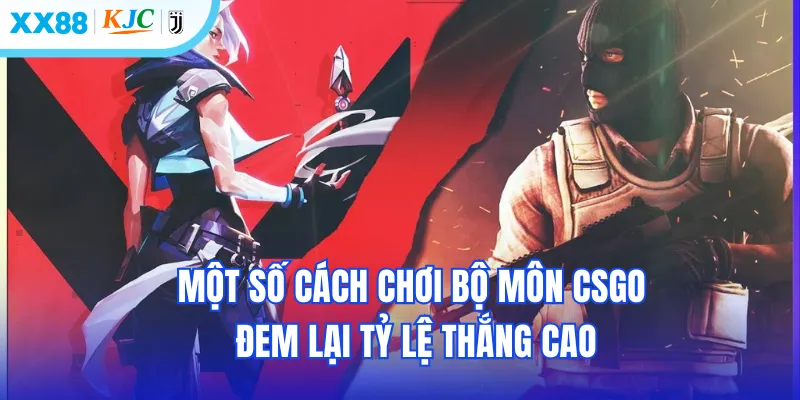 Một số cách chơi bộ môn CSGO đem lại tỷ lệ thắng cao