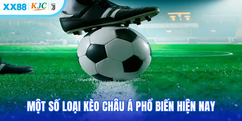 Một số loại kèo châu Á phổ biến & hấp dẫn hiện nay