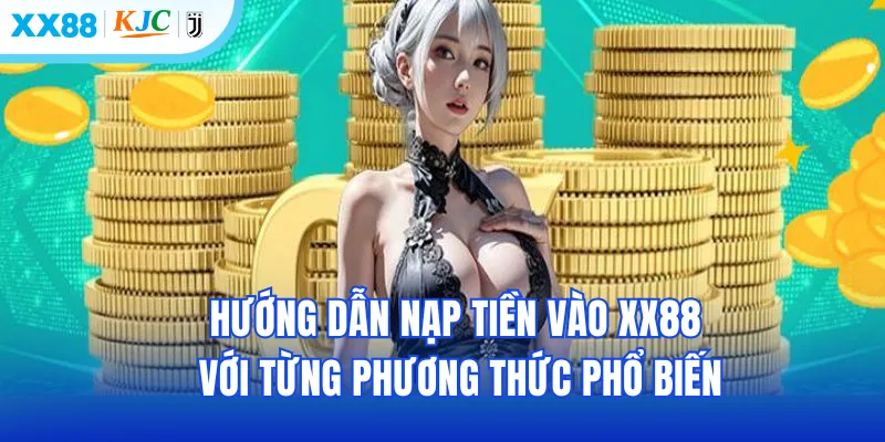 Hướng dẫn nạp tiền vào XX88  với từng phương thức phổ biến