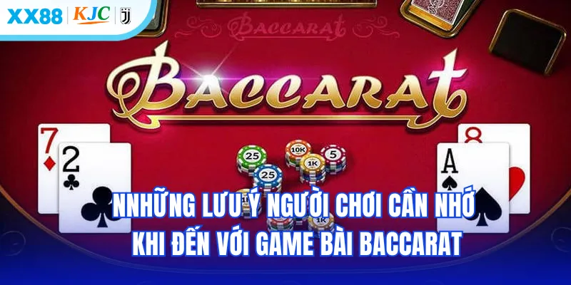 Những lưu ý người chơi cần nhớ khi đến với game bài Baccarat