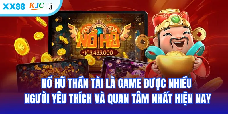 Nổ hũ thần tài là game được nhiều người yêu thích và quan tâm nhất hiện nay