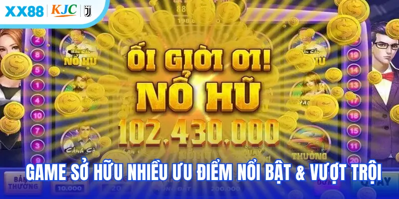 Game sở hữu nhiều ưu điểm nổi bật & vượt trội