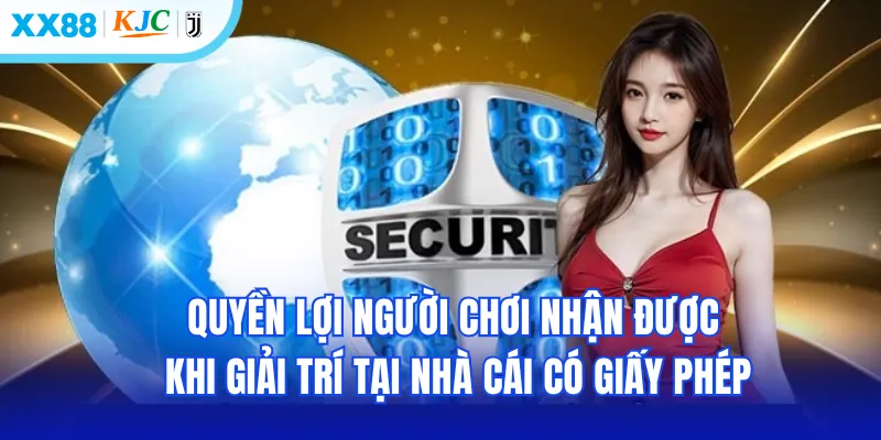 Quyền lợi người chơi nhận được khi giải trí tại nhà cái có giấy phép