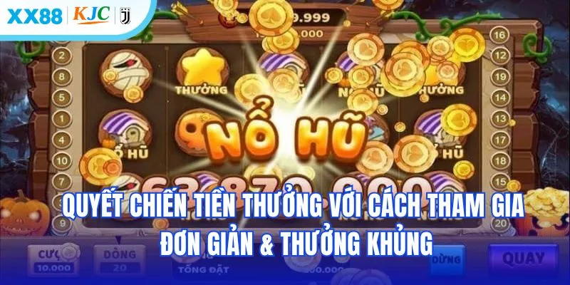Quyết chiến tiền thưởng với cách tham gia đơn giản & thưởng khủng