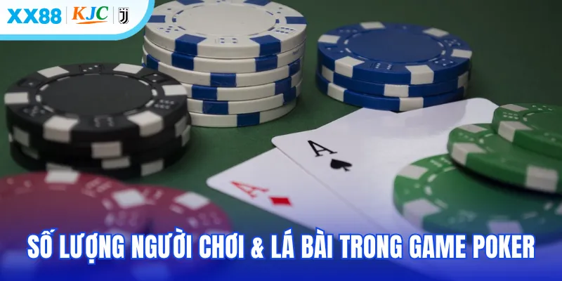 Số lượng người chơi & lá bài trong game poker